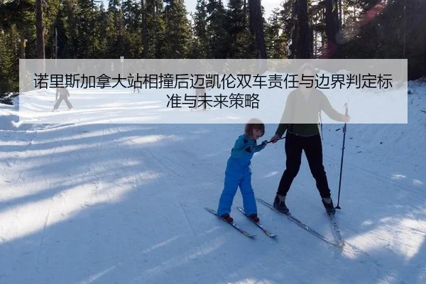诺里斯加拿大站相撞后迈凯伦双车责任与边界判定标准与未来策略