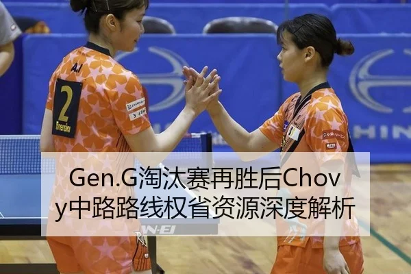 Gen.G淘汰赛再胜后Chovy中路路线权省资源深度解析