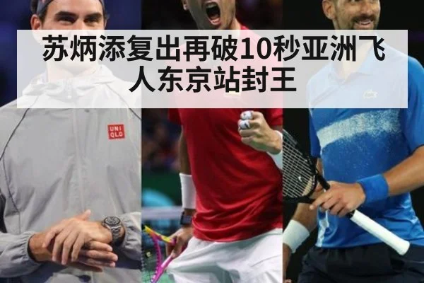 苏炳添复出再破10秒亚洲飞人东京站封王