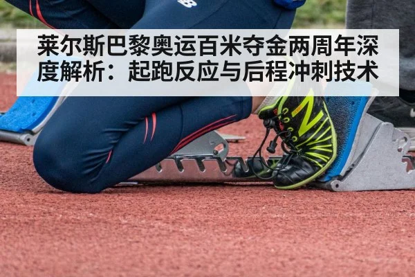 莱尔斯巴黎奥运百米夺金两周年深度解析:起跑反应与后程冲刺技术